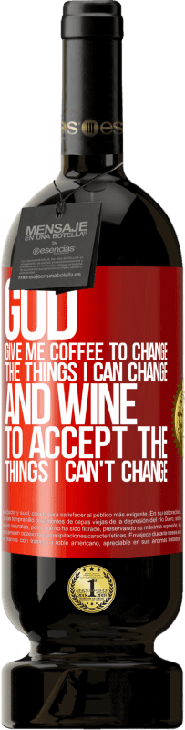 49,95 € | Red Wine Premium Edition MBS® Reserve God, give me coffee to change the things I can change, and he came to accept the things I can't change Red Label. Customizable label Reserve 12 Months Harvest 2014 Tempranillo