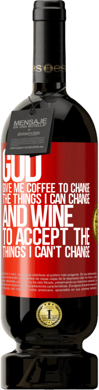 49,95 € | Red Wine Premium Edition MBS® Reserve God, give me coffee to change the things I can change, and he came to accept the things I can't change Red Label. Customizable label Reserve 12 Months Harvest 2015 Tempranillo