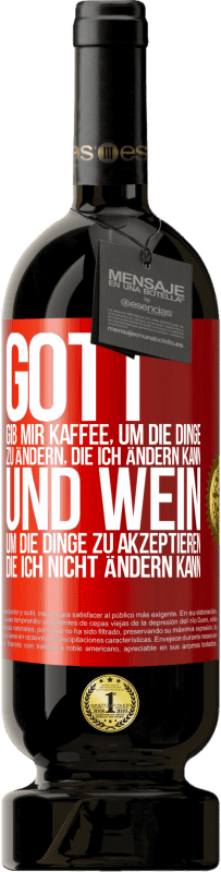 49,95 € Kostenloser Versand | Rotwein Premium Ausgabe MBS® Reserve Gott, gib mir Kaffee, um die Dinge zu ändern, die ich ändern kann und Wein, um die Dinge zu akzeptieren, die ich nicht ändern ka Rote Markierung. Anpassbares Etikett Reserve 12 Monate Ernte 2015 Tempranillo