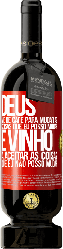 49,95 € | Vinho tinto Edição Premium MBS® Reserva Deus, me dê café para mudar as coisas que eu posso mudar, e ele veio a aceitar as coisas que eu não posso mudar Etiqueta Vermelha. Etiqueta personalizável Reserva 12 Meses Colheita 2015 Tempranillo