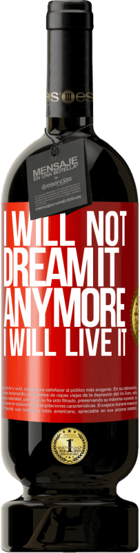 49,95 € | Red Wine Premium Edition MBS® Reserve I will not dream it anymore. I will live it Red Label. Customizable label Reserve 12 Months Harvest 2015 Tempranillo