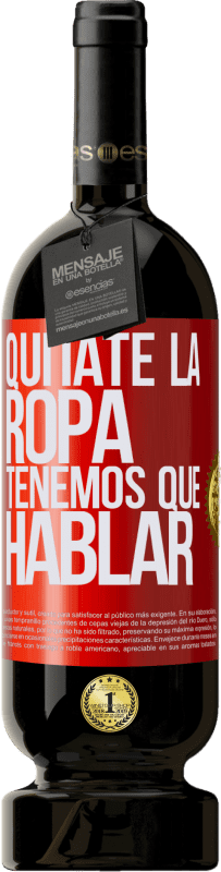 49,95 € Envío gratis | Vino Tinto Edición Premium MBS® Reserva Quítate la ropa, tenemos que hablar Etiqueta Roja. Etiqueta personalizable Reserva 12 Meses Cosecha 2016 Tempranillo