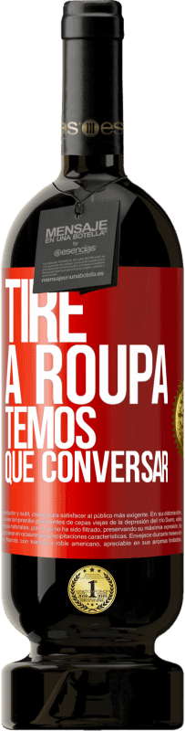49,95 € | Vinho tinto Edição Premium MBS® Reserva Tire a roupa, temos que conversar Etiqueta Vermelha. Etiqueta personalizável Reserva 12 Meses Colheita 2016 Tempranillo