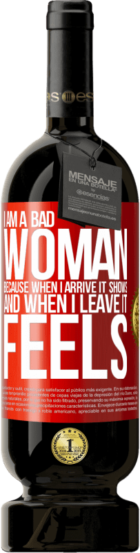 «I am a bad woman, because when I arrive it shows, and when I leave it feels» Premium Edition MBS® Reserve