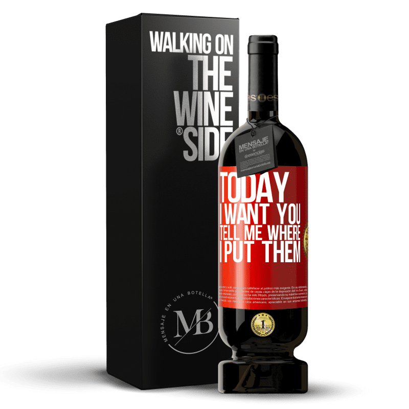 49,95 € Free Shipping | Red Wine Premium Edition MBS® Reserve Today I want you. Tell me where I put them Red Label. Customizable label Reserve 12 Months Harvest 2014 Tempranillo