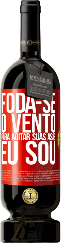 «Foda-se o vento, para agitar suas asas, eu sou» Edição Premium MBS® Reserva