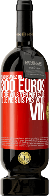 49,95 € Envoi gratuit | Vin rouge Édition Premium MBS® Réserve Si vous avez un portefeuille de 300 euros et que vous n'en portez que 10 je ne suis pas votre vin Étiquette Rouge. Étiquette personnalisable Réserve 12 Mois Récolte 2016 Tempranillo