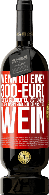 49,95 € | Rotwein Premium Ausgabe MBS® Reserve Wenn du einen 300-Euro teuren Geldbeutel hast und nur 10 Euro darin sind, bin ich nicht dein Wein Rote Markierung. Anpassbares Etikett Reserve 12 Monate Ernte 2015 Tempranillo