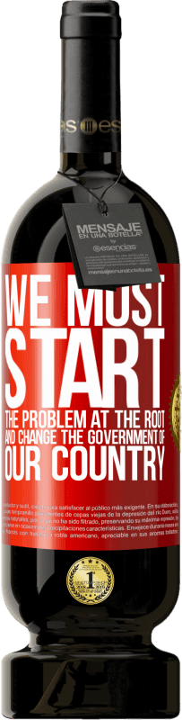 «We must start the problem at the root, and change the government of our country» Premium Edition MBS® Reserve