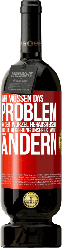 49,95 € | Rotwein Premium Ausgabe MBS® Reserve Wir müssen das Problem an der Wurzel herausreißen und die Regierung unseres Landes ändern Rote Markierung. Anpassbares Etikett Reserve 12 Monate Ernte 2015 Tempranillo