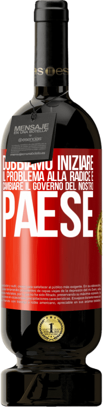 49,95 € | Vino rosso Edizione Premium MBS® Riserva Dobbiamo iniziare il problema alla radice e cambiare il governo del nostro paese Etichetta Rossa. Etichetta personalizzabile Riserva 12 Mesi Raccogliere 2014 Tempranillo