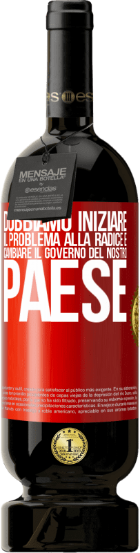 49,95 € Spedizione Gratuita | Vino rosso Edizione Premium MBS® Riserva Dobbiamo iniziare il problema alla radice e cambiare il governo del nostro paese Etichetta Rossa. Etichetta personalizzabile Riserva 12 Mesi Raccogliere 2016 Tempranillo