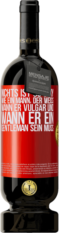 49,95 € | Rotwein Premium Ausgabe MBS® Reserve Nichts ist so sexy wie ein Mann, der weiß, wann er vulgär und wann er ein Gentleman sein muss Rote Markierung. Anpassbares Etikett Reserve 12 Monate Ernte 2016 Tempranillo