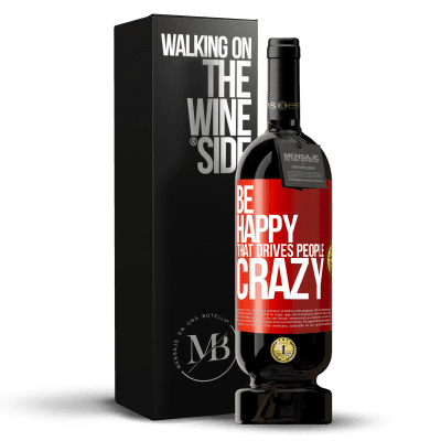 «Be happy. That drives people crazy» Premium Edition MBS® Reserva