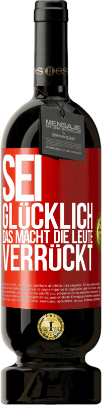 49,95 € Kostenloser Versand | Rotwein Premium Ausgabe MBS® Reserve Sei glücklich. Das macht die Leute verrückt Rote Markierung. Anpassbares Etikett Reserve 12 Monate Ernte 2015 Tempranillo