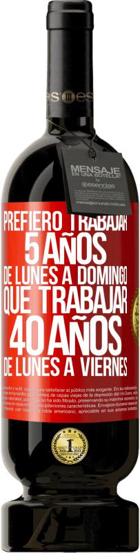 49,95 € | Vino Tinto Edición Premium MBS® Reserva Prefiero trabajar 5 años de lunes a domingo, que trabajar 40 años de lunes a viernes Etiqueta Roja. Etiqueta personalizable Reserva 12 Meses Cosecha 2016 Tempranillo