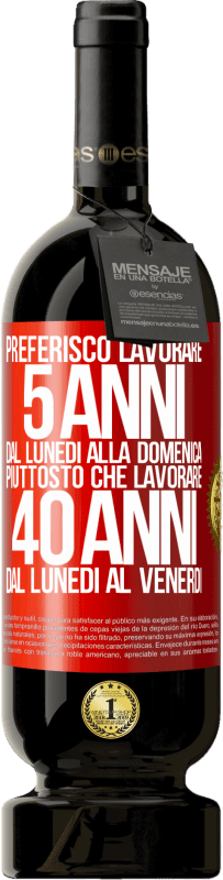 49,95 € | Vino rosso Edizione Premium MBS® Riserva Preferisco lavorare 5 anni dal lunedì alla domenica, piuttosto che lavorare 40 anni dal lunedì al venerdì Etichetta Rossa. Etichetta personalizzabile Riserva 12 Mesi Raccogliere 2016 Tempranillo