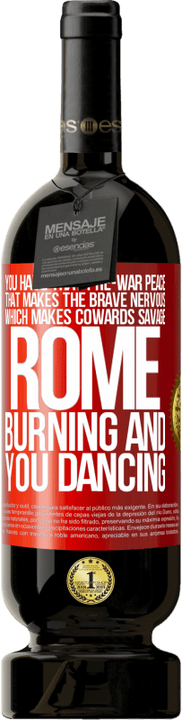 49,95 € | Red Wine Premium Edition MBS® Reserve You have that pre-war peace that makes the brave nervous, which makes cowards savage. Rome burning and you dancing Red Label. Customizable label Reserve 12 Months Harvest 2015 Tempranillo