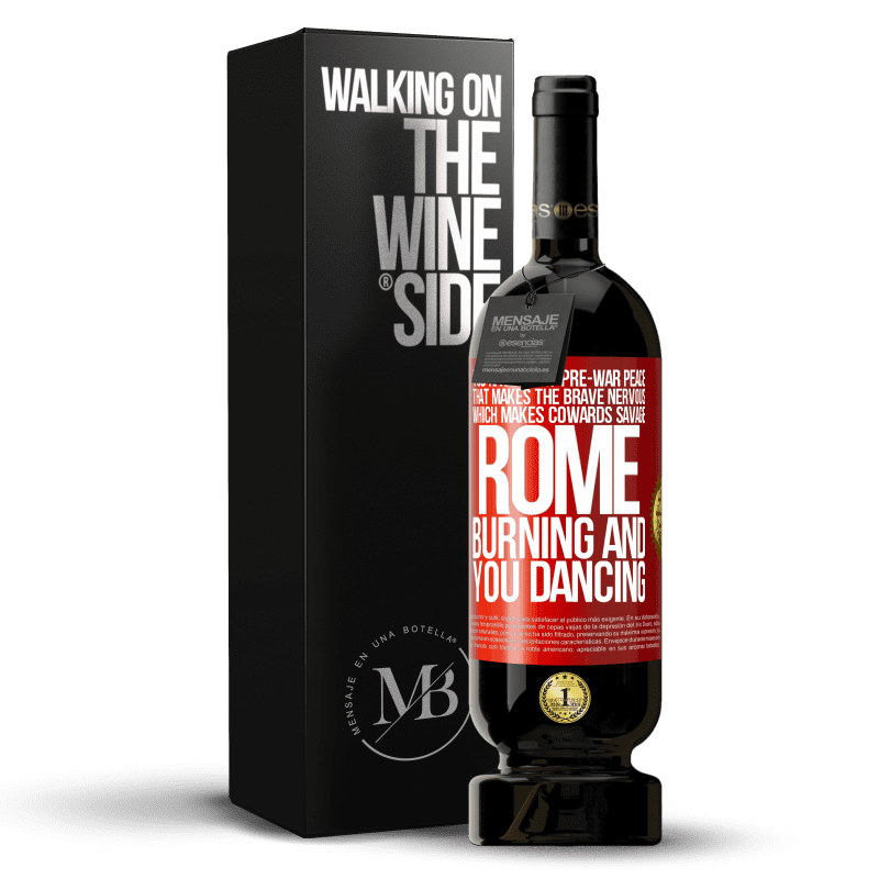 49,95 € Free Shipping | Red Wine Premium Edition MBS® Reserve You have that pre-war peace that makes the brave nervous, which makes cowards savage. Rome burning and you dancing Red Label. Customizable label Reserve 12 Months Harvest 2014 Tempranillo