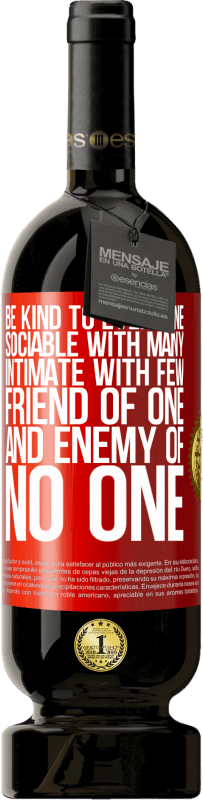 49,95 € | Red Wine Premium Edition MBS® Reserve Be kind to everyone, sociable with many, intimate with few, friend of one, and enemy of no one Red Label. Customizable label Reserve 12 Months Harvest 2016 Tempranillo