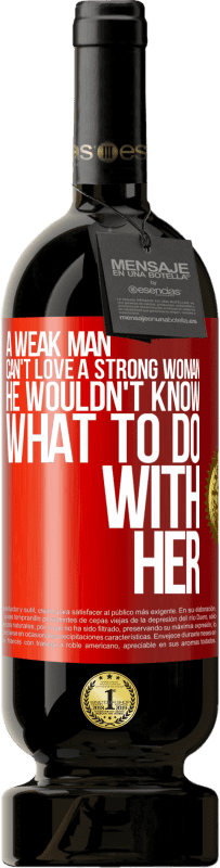 49,95 € 送料無料 | 赤ワイン プレミアム版 MBS® 予約する 弱い男は強い女性を愛することはできません、彼は彼女をどうするかわかりません 赤いタグ. カスタマイズ可能なラベル 予約する 12 月 収穫 2014 Tempranillo