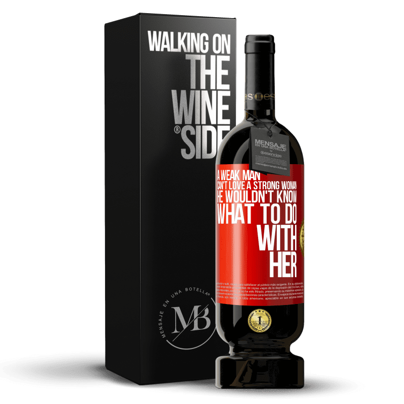 29,95 € Free Shipping | Red Wine Premium Edition MBS® Reserva A weak man can't love a strong woman, he wouldn't know what to do with her Red Label. Customizable label Reserva 12 Months Harvest 2014 Tempranillo