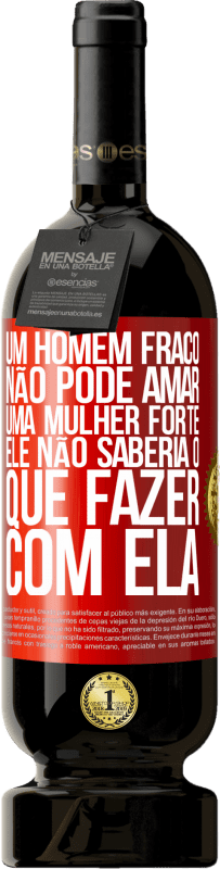 49,95 € | Vinho tinto Edição Premium MBS® Reserva Um homem fraco não pode amar uma mulher forte, ele não saberia o que fazer com ela Etiqueta Vermelha. Etiqueta personalizável Reserva 12 Meses Colheita 2016 Tempranillo