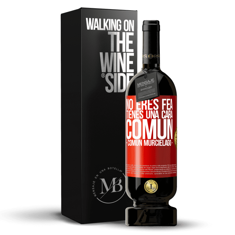 49,95 € Free Shipping | Red Wine Premium Edition MBS® Reserve No eres fea, tienes una cara común (común murciélago) Red Label. Customizable label Reserve 12 Months Harvest 2014 Tempranillo