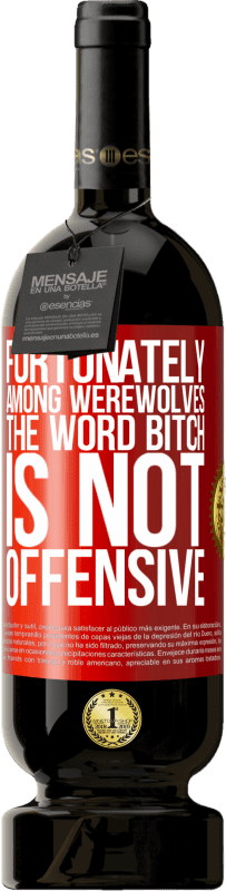 «Fortunately among werewolves, the word bitch is not offensive» Premium Edition MBS® Reserva