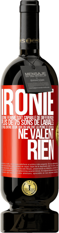 49,95 € | Vin rouge Édition Premium MBS® Réserve Ironie. Qu'une femme soit capable de différencier plus de 75 sons de labiales et pas entre ceux qui en valent la peine et ceux q Étiquette Rouge. Étiquette personnalisable Réserve 12 Mois Récolte 2015 Tempranillo