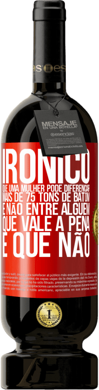 49,95 € | Vinho tinto Edição Premium MBS® Reserva Irônico Que uma mulher pode diferenciar mais de 75 tons de batom e não entre alguém que vale a pena e que não Etiqueta Vermelha. Etiqueta personalizável Reserva 12 Meses Colheita 2015 Tempranillo