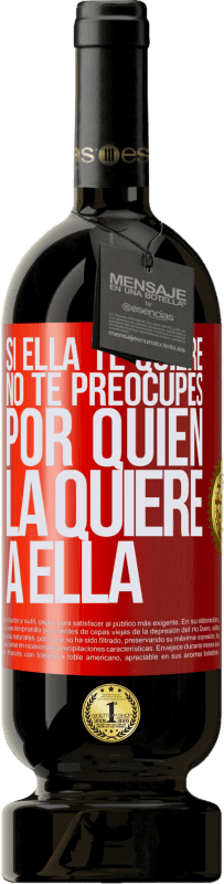 49,95 € | Vino Tinto Edición Premium MBS® Reserva Si ella te quiere, no te preocupes por quién la quiere a ella Etiqueta Roja. Etiqueta personalizable Reserva 12 Meses Cosecha 2016 Tempranillo