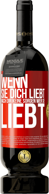 49,95 € Kostenloser Versand | Rotwein Premium Ausgabe MBS® Reserve Wenn sie dich liebt, mach dir keine Sorgen wer sie liebt Rote Markierung. Anpassbares Etikett Reserve 12 Monate Ernte 2015 Tempranillo