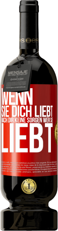 49,95 € | Rotwein Premium Ausgabe MBS® Reserve Wenn sie dich liebt, mach dir keine Sorgen wer sie liebt Rote Markierung. Anpassbares Etikett Reserve 12 Monate Ernte 2016 Tempranillo