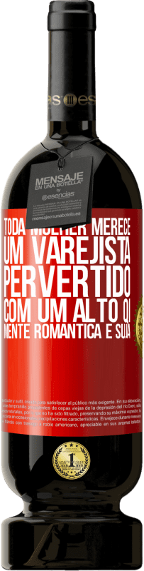 49,95 € | Vinho tinto Edição Premium MBS® Reserva Toda mulher merece um varejista pervertido com um alto QI, mente romântica e suja Etiqueta Vermelha. Etiqueta personalizável Reserva 12 Meses Colheita 2015 Tempranillo