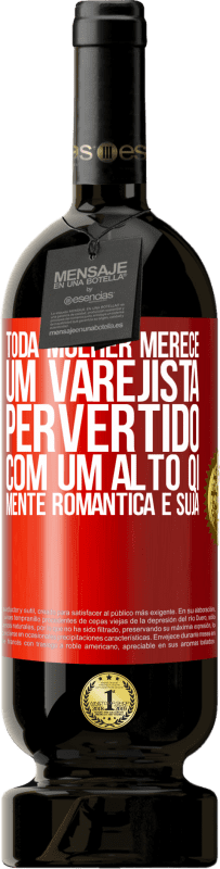 49,95 € | Vinho tinto Edição Premium MBS® Reserva Toda mulher merece um varejista pervertido com um alto QI, mente romântica e suja Etiqueta Vermelha. Etiqueta personalizável Reserva 12 Meses Colheita 2016 Tempranillo