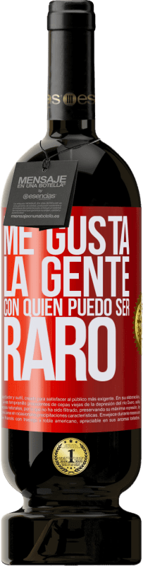 «Me gusta la gente con quien puedo ser raro» Edición Premium MBS® Reserva