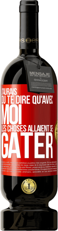 49,95 € | Vin rouge Édition Premium MBS® Réserve J'aurais dû te dire qu'avec moi les choses allaient se gâter Étiquette Rouge. Étiquette personnalisable Réserve 12 Mois Récolte 2015 Tempranillo