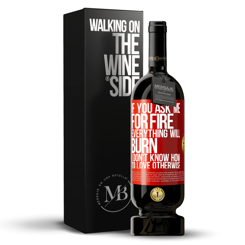 49,95 € Free Shipping | Red Wine Premium Edition MBS® Reserve If you ask me for fire, everything will burn. I don't know how to love otherwise Red Label. Customizable label Reserve 12 Months Harvest 2014 Tempranillo