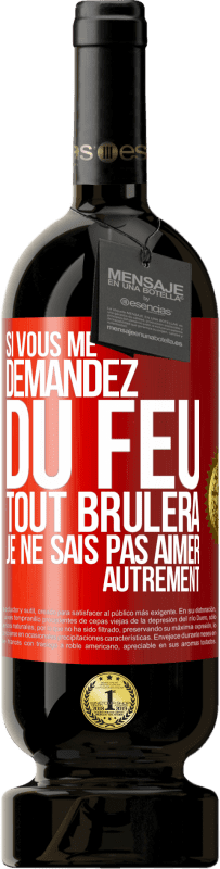 49,95 € | Vin rouge Édition Premium MBS® Réserve Si vous me demandez du feu tout brûlera. Je ne sais pas aimer autrement Étiquette Rouge. Étiquette personnalisable Réserve 12 Mois Récolte 2015 Tempranillo