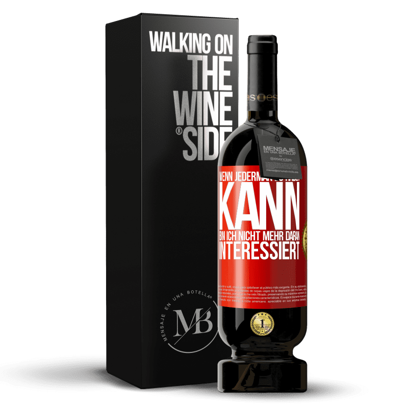 49,95 € Kostenloser Versand | Rotwein Premium Ausgabe MBS® Reserve Wenn jederman es haben kann, bin ich nicht mehr daran interessiert Rote Markierung. Anpassbares Etikett Reserve 12 Monate Ernte 2016 Tempranillo