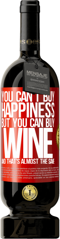 49,95 € | Red Wine Premium Edition MBS® Reserve You can't buy happiness, but you can buy wine and that's almost the same Red Label. Customizable label Reserve 12 Months Harvest 2014 Tempranillo