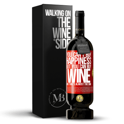 «You can't buy happiness, but you can buy wine and that's almost the same» Premium Edition MBS® Reserve