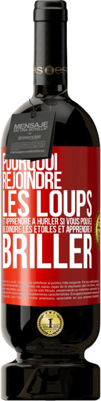 49,95 € | Vin rouge Édition Premium MBS® Réserve Pourquoi rejoindre les loups et apprendre à hurler si vous pouvez rejoindre les étoiles et apprendre à briller Étiquette Rouge. Étiquette personnalisable Réserve 12 Mois Récolte 2016 Tempranillo
