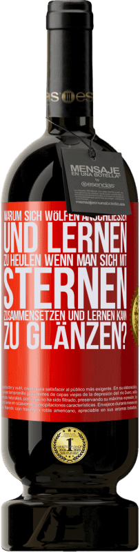 49,95 € | Rotwein Premium Ausgabe MBS® Reserve Warum sich Wölfen anschließen und lernen zu heulen, wenn man sich mit Sternen zusammensetzen und lernen kann zu glänzen? Rote Markierung. Anpassbares Etikett Reserve 12 Monate Ernte 2015 Tempranillo