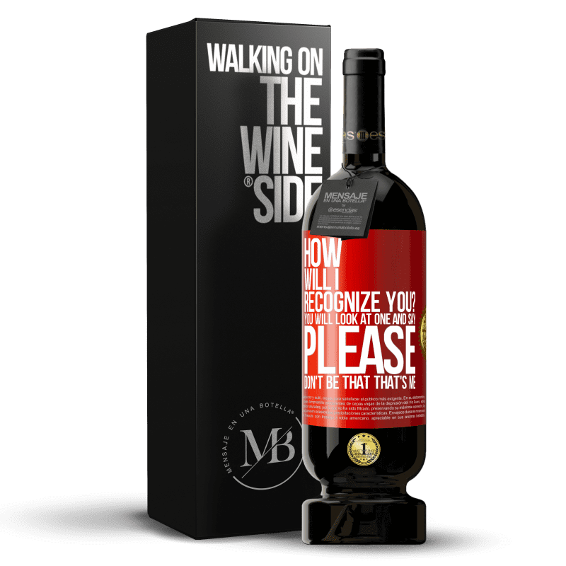 49,95 € Free Shipping | Red Wine Premium Edition MBS® Reserve How will i recognize you? You will look at one and say please, don't be that. That's me Red Label. Customizable label Reserve 12 Months Harvest 2014 Tempranillo