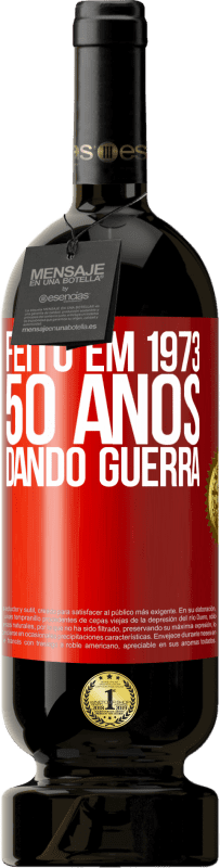 «Feito em 1973. 50 anos dando guerra» Edição Premium MBS® Reserva