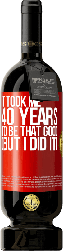 «Мне понадобилось 40 лет, чтобы быть таким хорошим (но я сделал это)» Premium Edition MBS® Бронировать