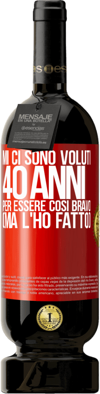 49,95 € | Vino rosso Edizione Premium MBS® Riserva Mi ci sono voluti 40 anni per essere così bravo (ma l'ho fatto) Etichetta Rossa. Etichetta personalizzabile Riserva 12 Mesi Raccogliere 2015 Tempranillo