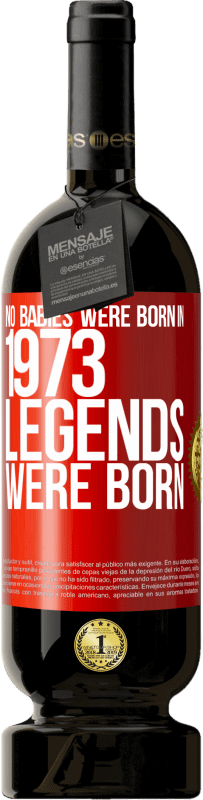 49,95 € | Red Wine Premium Edition MBS® Reserve No babies were born in 1973. Legends were born Red Label. Customizable label Reserve 12 Months Harvest 2014 Tempranillo